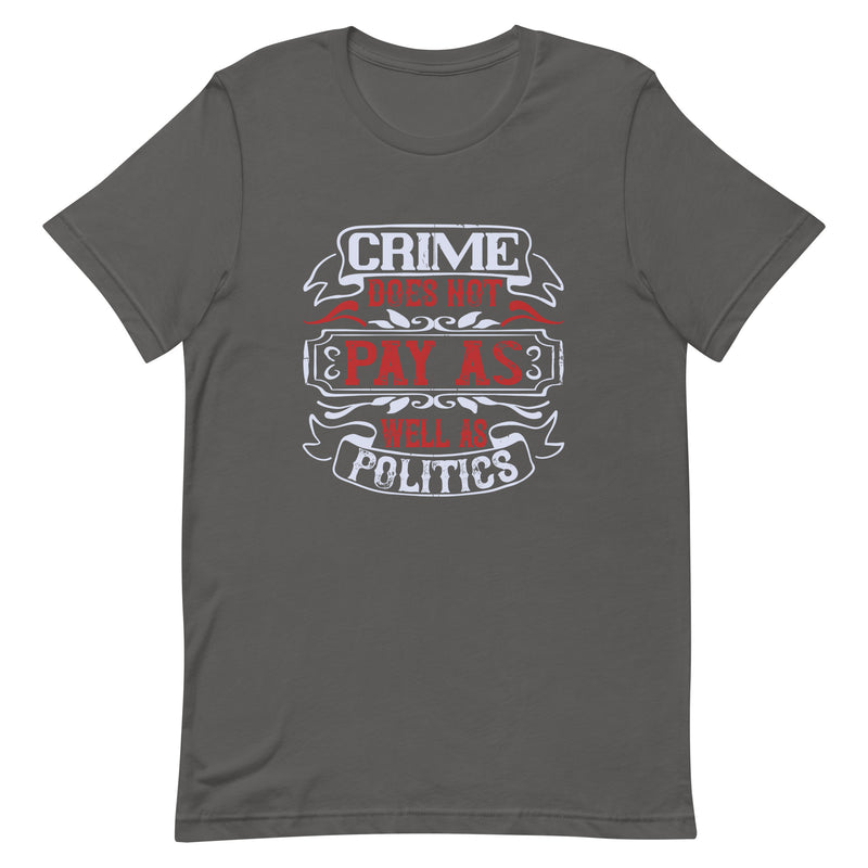 CRIME DOESN'T PAY AS WELL AS POLITICS Unisex t-shirt