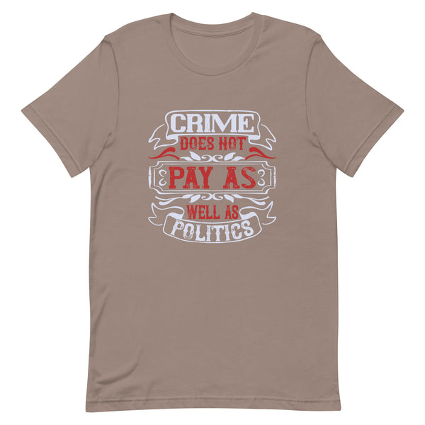 CRIME DOESN'T PAY AS WELL AS POLITICS Unisex t-shirt